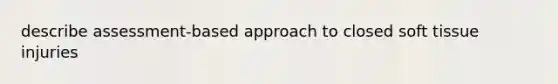 describe assessment-based approach to closed soft tissue injuries