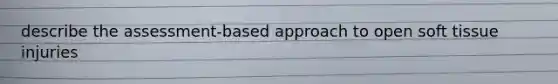 describe the assessment-based approach to open soft tissue injuries