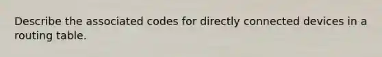 Describe the associated codes for directly connected devices in a routing table.