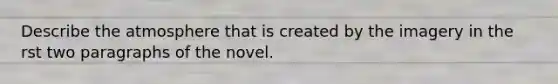 Describe the atmosphere that is created by the imagery in the rst two paragraphs of the novel.