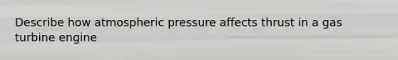 Describe how atmospheric pressure affects thrust in a gas turbine engine