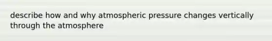 describe how and why atmospheric pressure changes vertically through the atmosphere