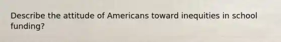 Describe the attitude of Americans toward inequities in school funding?