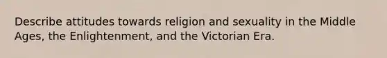 Describe attitudes towards religion and sexuality in the Middle Ages, the Enlightenment, and the Victorian Era.