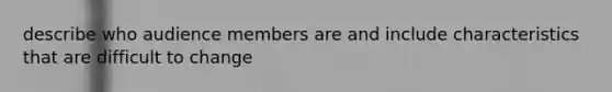 describe who audience members are and include characteristics that are difficult to change