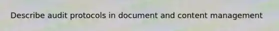 Describe audit protocols in document and content management