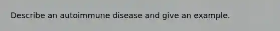 Describe an autoimmune disease and give an example.