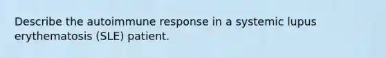 Describe the autoimmune response in a systemic lupus erythematosis (SLE) patient.