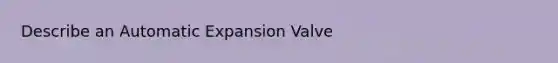 Describe an Automatic Expansion Valve