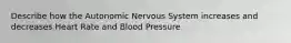 Describe how the Autonomic Nervous System increases and decreases Heart Rate and Blood Pressure