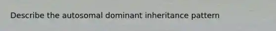 Describe the autosomal dominant inheritance pattern