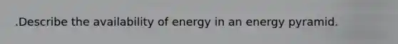 .Describe the availability of energy in an energy pyramid.