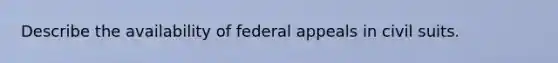 Describe the availability of federal appeals in civil suits.