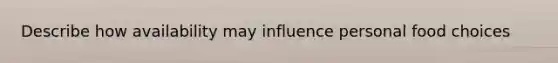 Describe how availability may influence personal food choices