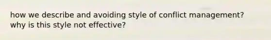 how we describe and avoiding style of conflict management? why is this style not effective?