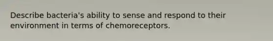 Describe bacteria's ability to sense and respond to their environment in terms of chemoreceptors.