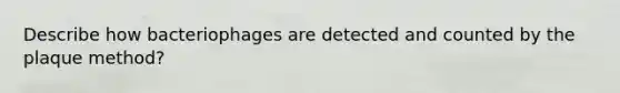 Describe how bacteriophages are detected and counted by the plaque method?