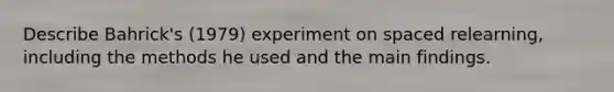 Describe Bahrick's (1979) experiment on spaced relearning, including the methods he used and the main findings.