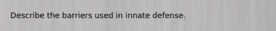 Describe the barriers used in innate defense.