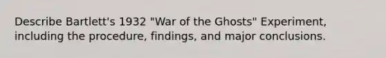 Describe Bartlett's 1932 "War of the Ghosts" Experiment, including the procedure, findings, and major conclusions.