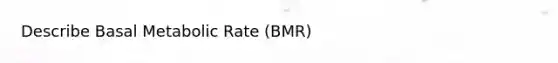 Describe Basal Metabolic Rate (BMR)