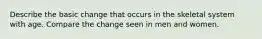 Describe the basic change that occurs in the skeletal system with age. Compare the change seen in men and women.