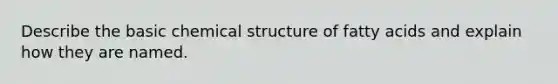 Describe the basic chemical structure of fatty acids and explain how they are named.