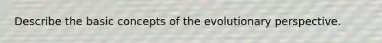 Describe the basic concepts of the evolutionary perspective.