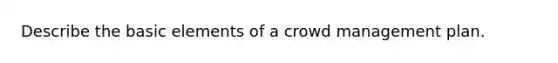 Describe the basic elements of a crowd management plan.