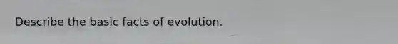 Describe the basic facts of evolution.