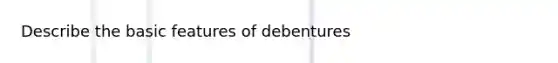 Describe the basic features of debentures