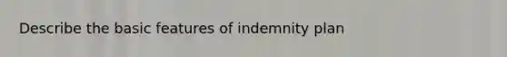 Describe the basic features of indemnity plan