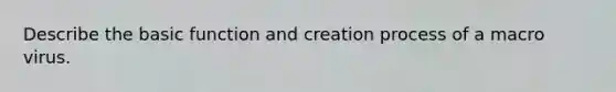 Describe the basic function and creation process of a macro virus.