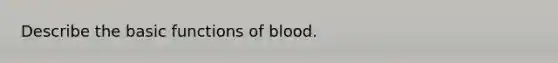 Describe the basic functions of blood.