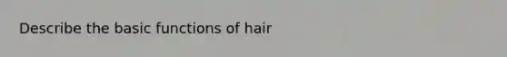 Describe the basic functions of hair