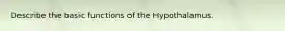 Describe the basic functions of the Hypothalamus.