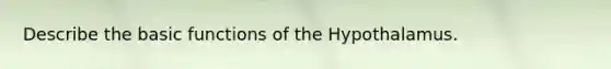 Describe the basic functions of the Hypothalamus.