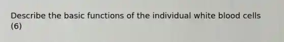 Describe the basic functions of the individual white blood cells (6)