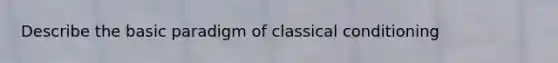 Describe the basic paradigm of classical conditioning