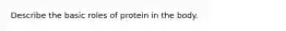 Describe the basic roles of protein in the body.