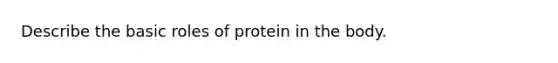 Describe the basic roles of protein in the body.