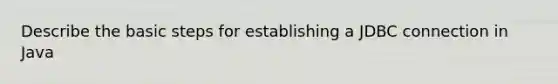 Describe the basic steps for establishing a JDBC connection in Java