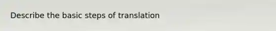 Describe the basic steps of translation