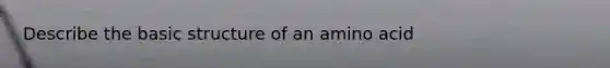 Describe the basic structure of an amino acid