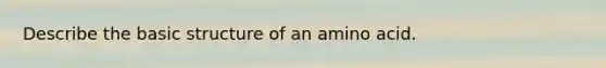 Describe the basic structure of an amino acid.