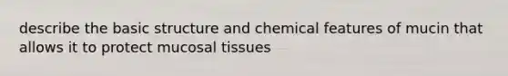 describe the basic structure and chemical features of mucin that allows it to protect mucosal tissues