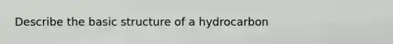 Describe the basic structure of a hydrocarbon