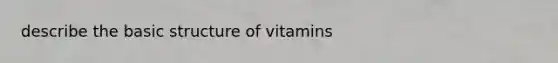 describe the basic structure of vitamins