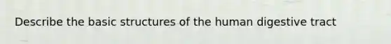 Describe the basic structures of the human digestive tract