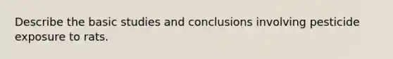 Describe the basic studies and conclusions involving pesticide exposure to rats.